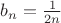 $b_n=\frac{1}{2n}$