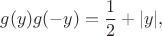 $$g(y)g(-y)=\frac 12 +|y|,$$