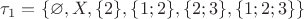 $\tau_{1} = \{\varnothing,X,\{2\},\{1;2\},\{2;3\},\{1;2;3\}\}$