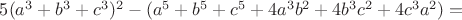 $5(a^3+b^3+c^3)^2-(a^5+b^5+c^5+4a^3b^2+4b^3c^2+4c^3a^2)=$