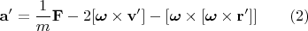 $$\mathbf{a}'=\frac{1}{m}\mathbf{F}-2[\boldsymbol{\omega}\times\mathbf{v}'] - [\boldsymbol{\omega}\times[\boldsymbol{\omega}\times\mathbf{r}']]\qquad(2)$$