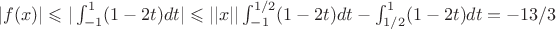 $|f(x)|\leqslant|\int_{-1}^{1} (1-2t)dt|\leqslant||x||\int_{-1}^{1/2} (1-2t)dt - \int_{1/2}^{1} (1-2t)dt=-13/3$