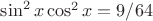 $\sin^2 x \cos^2 x = 9/64$