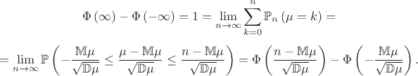 $$\Phi\left(\infty\right) - \Phi\left(-\infty\right) = 1 = \lim_{n\to\infty} \sum_{k=0}^{n} \mathbb{P}_{n} \left( \mu = k \right) = $$ $$ =   \lim_{n\to\infty} \mathbb{P} \left( -\frac{\mathbb{M}\mu}{\sqrt{\mathbb{D}\mu}} \leq \frac{\mu - \mathbb{M}\mu}{\sqrt{\mathbb{D}\mu}} \leq \frac{n - \mathbb{M}\mu}{\sqrt{\mathbb{D}\mu}} \right) = \Phi\left(\frac{n - \mathbb{M}\mu}{\sqrt{\mathbb{D}\mu}}\right) - \Phi\left( -\frac{\mathbb{M}\mu}{\sqrt{\mathbb{D}\mu}}\right).$$