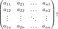 $$\begin {pmatrix}
a_{11}&a_{21}&\ldots&a_{n 1}\\
a_{12}&a_{22}&\ldots&a_{n 2}\\
\vdots&\vdots&\ddots&\vdots\\
a_{1 n}&a_{2 n}&\ldots&a_{n n}
\end {pmatrix}?$$