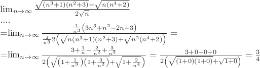 $\lim_{n\to \infty}\frac{\sqrt{\left(n^3+1 \right)\left(n^2+3 \right)}-\sqrt{n\left(n^4+2 \right)}}{2\sqrt{n}}

....

=\lim_{n\to \infty}\frac{\frac{1}{n^3}\left(3n^3+n^2-2n+3\right)}{\frac{1}{n^3}2\left(\sqrt{n\left(n^3+1 \right)\left(n^2+3 \right)}+\sqrt{n^2\left(n^4+2 \right)}\right)}=

=\lim_{n\to \infty}\frac{3+\frac{1}{n}-\frac{2}{n^2}+\frac{3}{n^3}}{2\left(\sqrt{\left(1+\frac{1}{n^3}\right)\left(1+\frac{3}{n^2}\right)}+\sqrt{1 + \frac{2}{n^4}}\right)}=\frac{3+0-0+0}{2\left(\sqrt{(1+0)(1+0)}+\sqrt{1+0}\right)}= \frac{3}{4}$