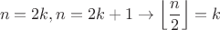 $$ n = 2k, n= 2k +1 \to  \left\lfloor\frac{n}{2}\right\rfloor = k$$