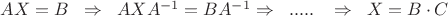 $AX=B\;\;\Rightarrow\;\;AXA^{-1}=BA^{-1}\Rightarrow\;\;.....\;\;\;\Rightarrow\;\;X=B\cdot C$