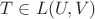 $T \in \ca L (U, V) $