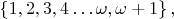 $\left\{1, 2, 3, 4 \dots \omega , \omega + 1 \right\}{,}$