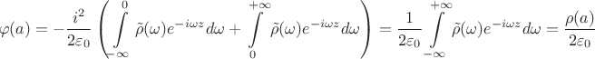$$ \varphi(a) = -\frac {i^2} {2\varepsilon_0} \left(\int\limits_{-\infty}^{0} {\tilde \rho(\omega) e^{-i\omega z}  d\omega +\int\limits_{0}^{+\infty } {\tilde \rho(\omega) e^{-i\omega z} d\omega }\right)  = \frac 1 {2\varepsilon_0} \int\limits_{-\infty}^{+\infty } {\tilde \rho(\omega) e^{-i\omega z}  d\omega  = \frac {\rho(a)} {2\varepsilon_0} $$