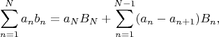 $$\sum\limits_{n=1}^N a_nb_n = a_NB_N + \sum\limits_{n=1}^{N-1} (a_n-a_{n+1})B_n,$$