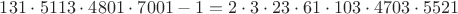 $131\cdot 5113\cdot 4801\cdot 7001-1=2\cdot 3\cdot 23\cdot 61\cdot 103\cdot 4703\cdot 5521$
