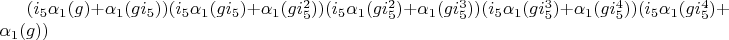 $(i_5 \alpha_1(g)+\alpha_1(g i_5))(i_5 \alpha_1(g i_5)+\alpha_1(g i_5^2))(i_5 \alpha_1(g i_5^2)+\alpha_1(g i_5^3))(i_5 \alpha_1(g i_5^3)+\alpha_1(g i_5^4))(i_5 \alpha_1(g i_5^4)+\alpha_1(g))$