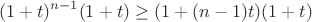 $$ (1+t)^{n-1}(1+t) \geq (1 + (n-1)t)(1+t) $$