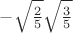 $-\sqrt{\frac{2}{5}} \sqrt{\frac35}$