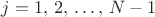 $j=1,\,2,\,\dots,\,N-1$