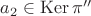 $a_2\in\operatorname{Ker}\pi ''$