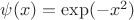 $\psi(x)=\exp(-x^2)$