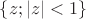 $\{z;|z|<1\}$