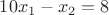 $10 x_1 - x_2 = 8$ $10 x_1 - x_2 = 8$