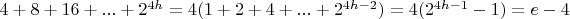 $4+8+16+...+2^{4h}=4(1+2+4+...+2^{4h-2})=4(2^{4h-1}-1)=e-4$