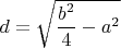 $d=\sqrt{\dfrac{b^2}{4}-a^2}$
