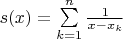 $s(x) = \sum\limits_{k=1}^{n}\frac{1}{x-x_k} $