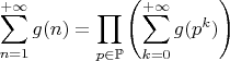 $$\sum_{n=1}^{+\infty} g(n) = \prod_{p \in \mathbb{P}} \left( \sum_{k=0}^{+\infty} g(p^k) \right)$$