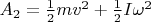 $A_2 = \frac{1}{2}mv^2 + \frac{1}{2}I\omega^2$