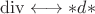 $\operatorname{div} \longleftrightarrow \ast d \ast$