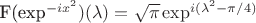 F(exp^{- i x^2})(\lambda)=\sqrt{\pi}\exp^{i(\lambda^2-\pi/4)}