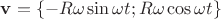 $\mathbf{v} = \left\lbrace -R\omega\sin\omega t; R\omega\cos\omega t\right\rbrace$