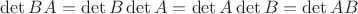 $\det BA = \det B \det A = \det A \det B = \det AB$ $\det BA = \det B \det A = \det A \det B = \det AB$