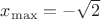 $x_{\max} = -\sqrt{2}$