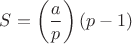 $S=\left(\dfrac{a}{p}\right)(p-1)$
