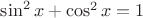 $\sin^2{x}+\cos^2{x}=1$
