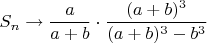 $$S_n \to \frac{a}{a+b}\cdot\frac{(a+b)^3}{(a+b)^3-b^3}$$