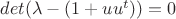 $det(\lambda - (1+ uu^t)) = 0$
