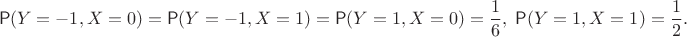 $$\mathsf P(Y=-1, X=0)=\mathsf P(Y=-1, X=1)=\mathsf P(Y=1, X=0)=\frac16, \; \mathsf P(Y=1, X=1)=\frac12.$$