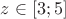 $z\in[3;5]$