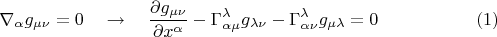 $$
\nabla_{\alpha} g_{\mu \nu} = 0 \quad \to \quad
\frac{\partial g_{\mu \nu}}{\partial x^{\alpha}} - \Gamma^{\lambda}_{\alpha \mu} g_{\lambda \nu}
 - \Gamma^{\lambda}_{\alpha \nu} g_{\mu \lambda} = 0 \eqno(1)
$$