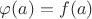 $\varphi(a)=f(a)$