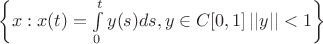 $ \left\lbrace 
x: x(t) = \int\limits_{0}^{t} y(s) ds, y\in C[0,1]
\left\lvert\left\lvert y\right\rvert\right\rvert <1  \right\rbrace $