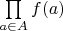 $\prod\limits_{a\in A} f(a)$