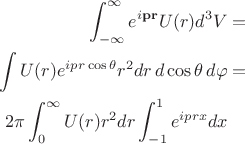 $$
\begin{align}
\int_{-\infty}^{\infty}e^{i \mathbf{p}\mathbf{r}}U(r)d^3V&=\\
\int U(r)e^{i p  r \cos\theta}r^2dr\,d\cos\theta\, d\varphi&=\\
2\pi\int_{0}^{\infty}U(r)r^2dr\int_{-1}^{1}e^{i p  r x}dx&
\end{align}$$