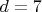 $ d =7 $