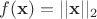 $f(\mathbf{x}) = ||\mathbf{x}||_2$