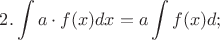 $2. \displaystyle \int a\cdot f(x)dx=a\int f(x)d;$