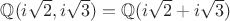 $\mathbb{Q}(i\sqrt{2}, i\sqrt{3}) = \mathbb{Q}(i\sqrt{2}+ i\sqrt{3})$ $\mathbb{Q}(i\sqrt{2}, i\sqrt{3}) = \mathbb{Q}(i\sqrt{2}+ i\sqrt{3})$